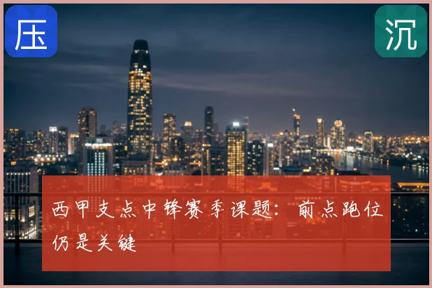 西甲支点中锋赛季课题：前点跑位仍是关键
