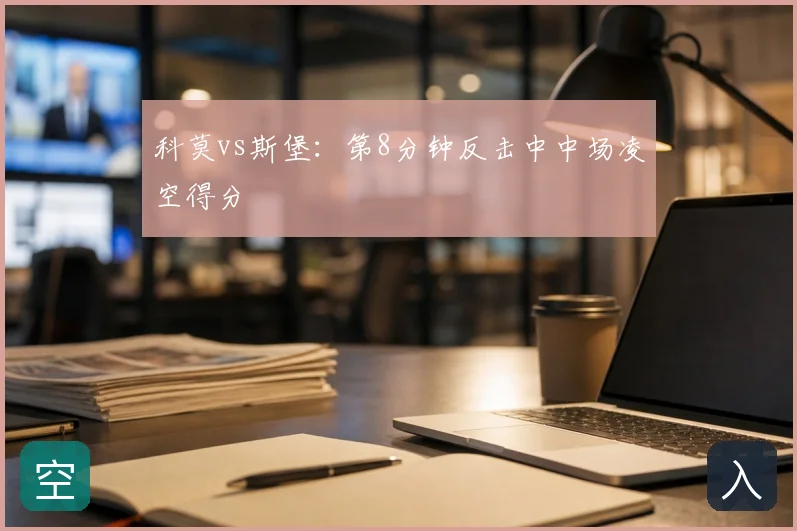 科莫vs斯堡:第8分钟反击中中场凌空得分
