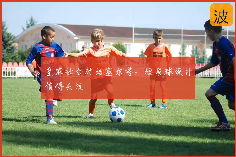 皇家社会对话塞尔塔，短角球设计值得关注